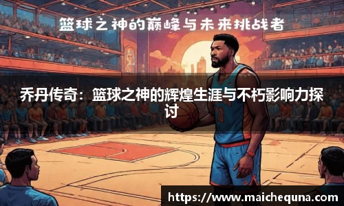 乔丹传奇：篮球之神的辉煌生涯与不朽影响力探讨