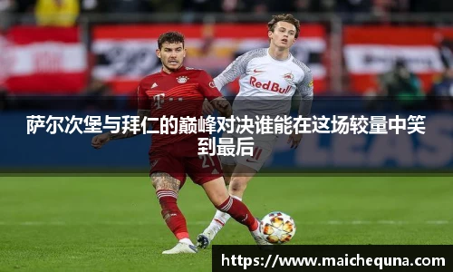 萨尔次堡与拜仁的巅峰对决谁能在这场较量中笑到最后