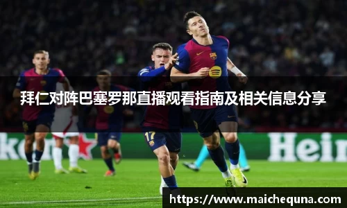 拜仁对阵巴塞罗那直播观看指南及相关信息分享