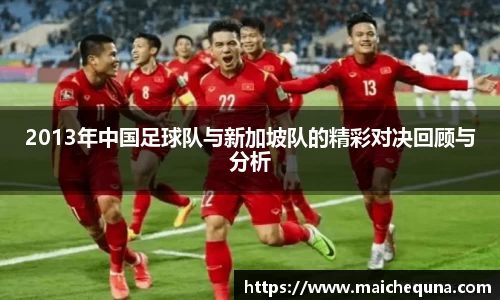 2013年中国足球队与新加坡队的精彩对决回顾与分析