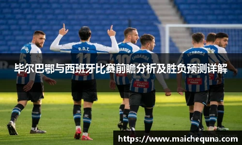 毕尔巴鄂与西班牙比赛前瞻分析及胜负预测详解